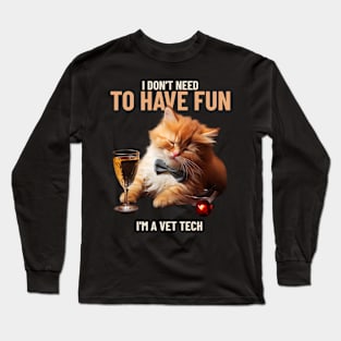 I Don't Need to Have Fun I'm a Vet Tech Long Sleeve T-Shirt